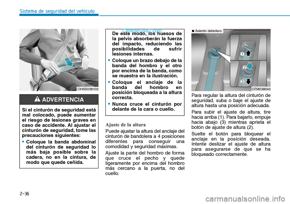 Hyundai Santa Fe 2019 Manual del propietario (in Spanish) 2-36
Sistema de seguridad del vehículo
Ajuste de la altura
Puede ajustar la altura del anclaje del
cinturón de bandolera a 4 posiciones
diferentes para conseguir una
comodidad y seguridad máximas. Hyundai Santa Fe 2019 Manual del propietario (in Spanish) 2-36
Sistema de seguridad del vehículo
Ajuste de la altura
Puede ajustar la altura del anclaje del
cinturón de bandolera a 4 posiciones
diferentes para conseguir una
comodidad y seguridad máximas.