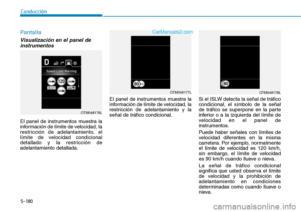 Hyundai Santa Fe 2019  Manual del propietario (in Spanish) 5-180
Conducción
Pantalla
Visualización en el panel de
instrumentos
El panel de instrumentos muestra la
información de límite de velocidad, la
restricción de adelantamiento, el
límite de velocid