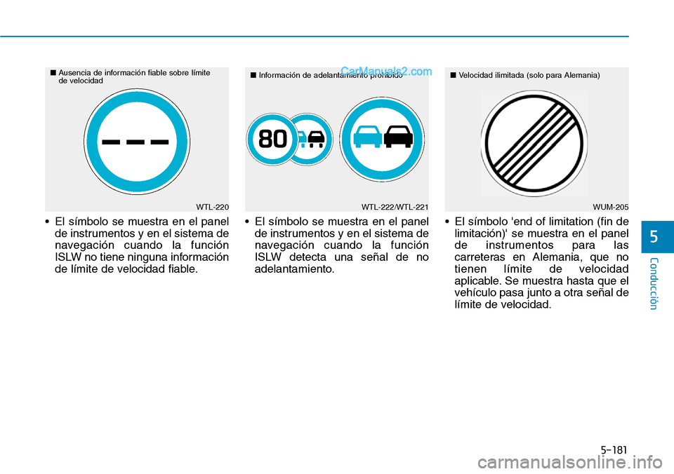 Hyundai Santa Fe 2019  Manual del propietario (in Spanish) 5-181
Conducción
5
• El símbolo se muestra en el panel
de instrumentos y en el sistema de
navegación cuando la función
ISLW no tiene ninguna información
de límite de velocidad fiable.• El s