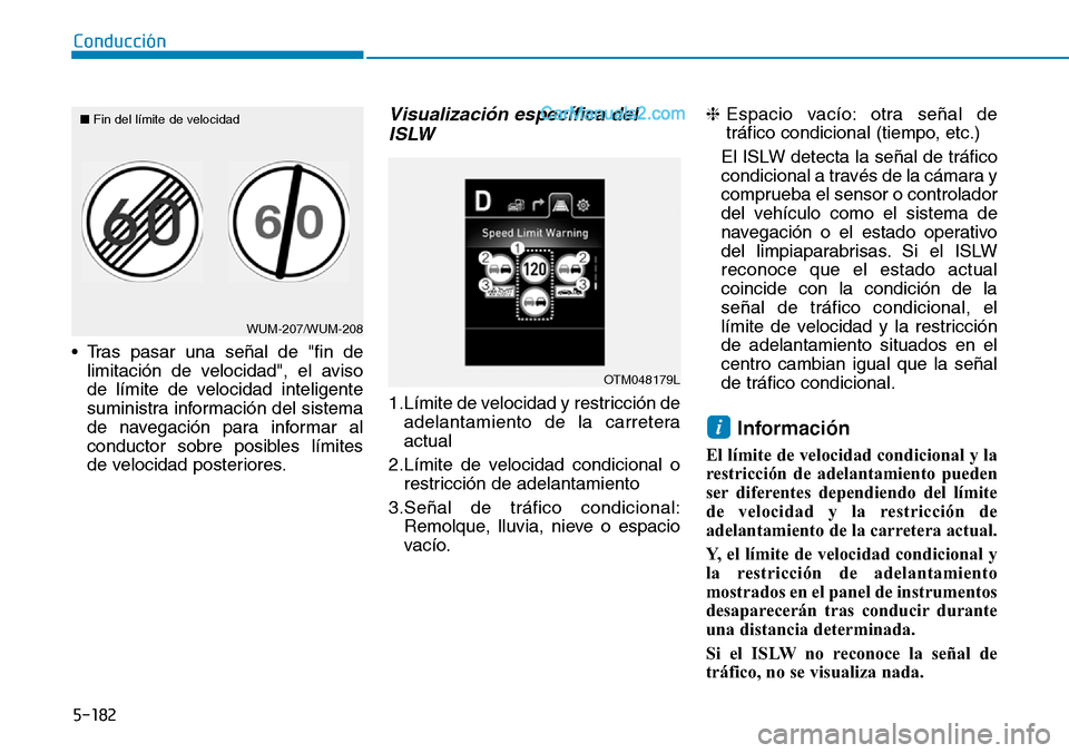 Hyundai Santa Fe 2019  Manual del propietario (in Spanish) 5-182
Conducción
• Tras pasar una señal de "fin de
limitación de velocidad", el aviso
de límite de velocidad inteligente
suministra información del sistema
de navegación para informar al
condu