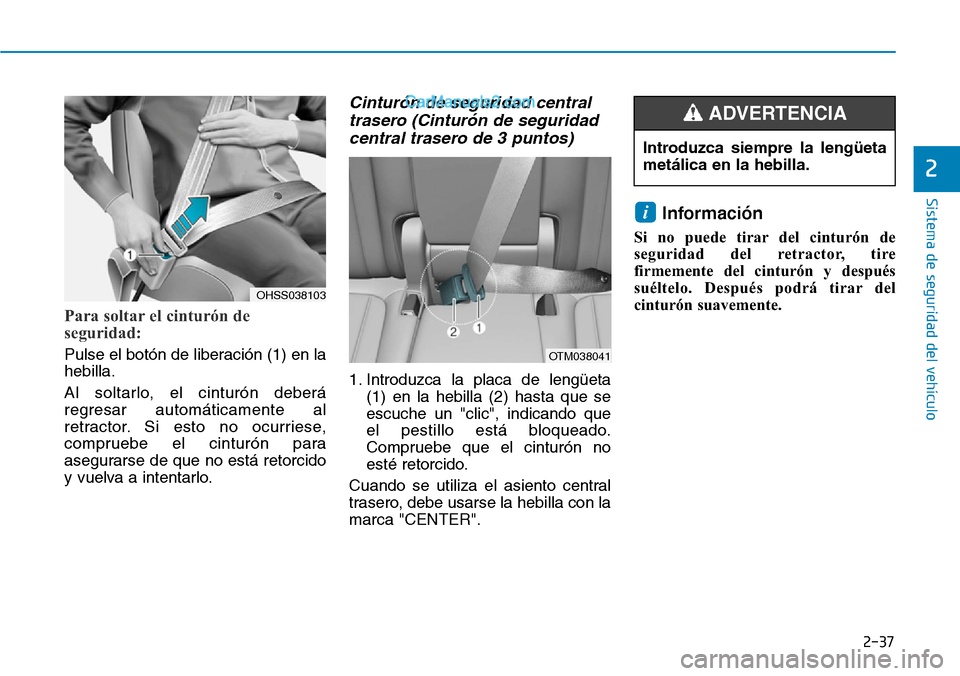 Hyundai Santa Fe 2019 Manual del propietario (in Spanish) 2-37
Sistema de seguridad del vehículo
2
Para soltar el cinturón de
seguridad:
Pulse el botón de liberación (1) en la
hebilla.
Al soltarlo, el cinturón deberá
regresar automáticamente al
retrac Hyundai Santa Fe 2019 Manual del propietario (in Spanish) 2-37
Sistema de seguridad del vehículo
2
Para soltar el cinturón de
seguridad:
Pulse el botón de liberación (1) en la
hebilla.
Al soltarlo, el cinturón deberá
regresar automáticamente al
retrac