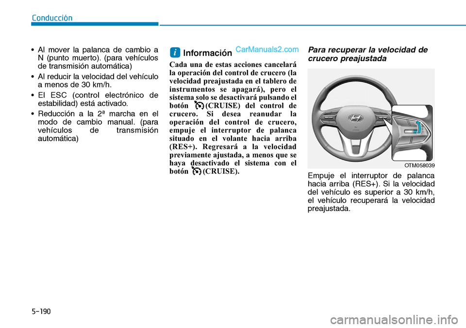 Hyundai Santa Fe 2019  Manual del propietario (in Spanish) 5-190
Conducción
• Al mover la palanca de cambio a 
N (punto muerto). (para vehículos
de transmisión automática)
• Al reducir la velocidad del vehículo
a menos de 30 km/h.
• El ESC (control