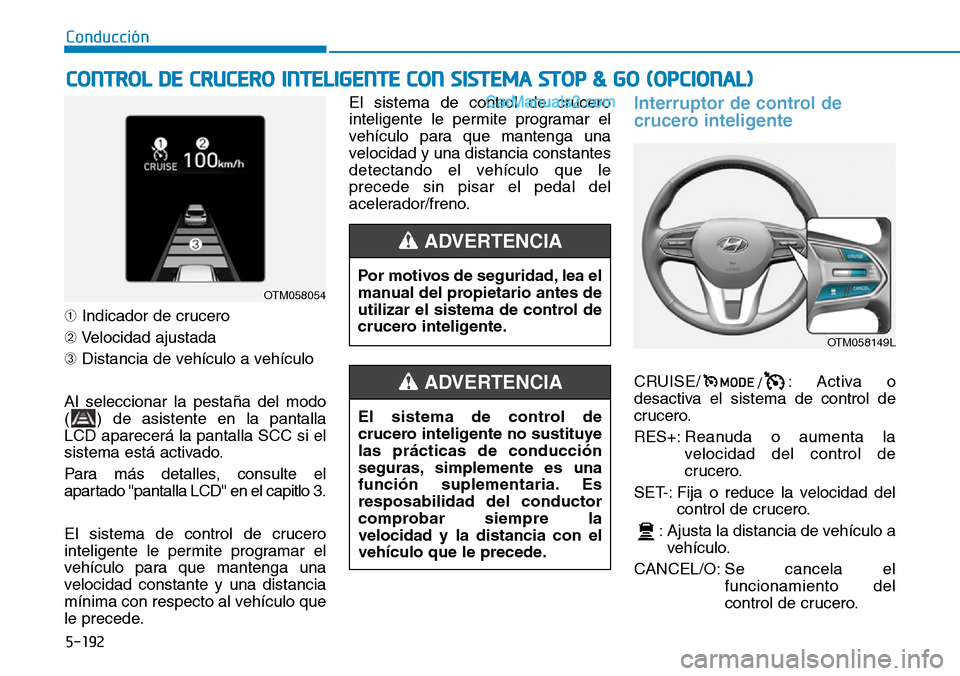 Hyundai Santa Fe 2019  Manual del propietario (in Spanish) 5-192
Conducción
➀Indicador de crucero
➁Velocidad ajustada
➂Distancia de vehículo a vehículo
Al seleccionar la pestaña del modo
( ) de asistente en la pantalla
LCD aparecerá la pantalla SCC