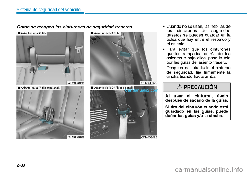 Hyundai Santa Fe 2019 Manual del propietario (in Spanish) 2-38
Sistema de seguridad del vehículo
• Cuando no se usan, las hebillas de
los cinturones de seguridad
traseros se pueden guardar en la
bolsa que hay entre el respaldo y
el asiento.
• Para evita Hyundai Santa Fe 2019 Manual del propietario (in Spanish) 2-38
Sistema de seguridad del vehículo
• Cuando no se usan, las hebillas de
los cinturones de seguridad
traseros se pueden guardar en la
bolsa que hay entre el respaldo y
el asiento.
• Para evita