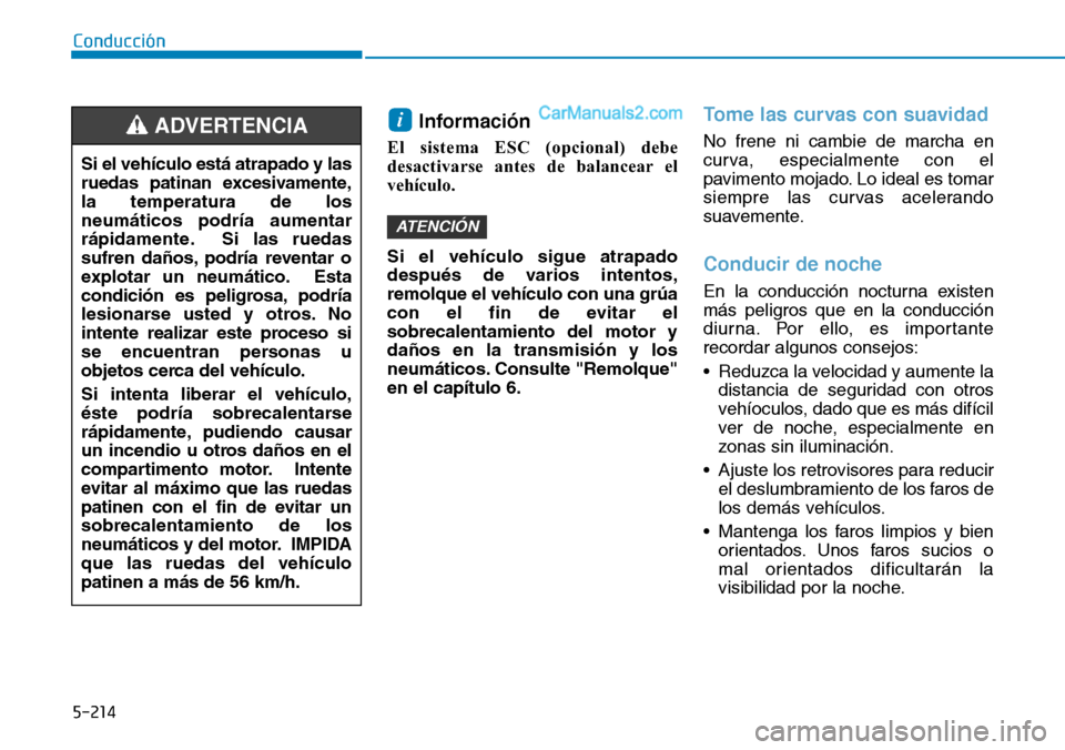 Hyundai Santa Fe 2019  Manual del propietario (in Spanish) 5-214
Conducción
Información 
El sistema ESC (opcional) debe
desactivarse antes de balancear el
vehículo.
Si el vehículo sigue atrapado
después de varios intentos,
remolque el vehículo con una g