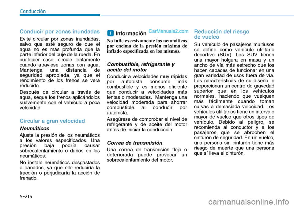 Hyundai Santa Fe 2019  Manual del propietario (in Spanish) 5-216
Conducción
Conducir por zonas inundadas
Evite circular por zonas inundadas,
salvo que esté seguro de que el
agua no es más profunda que la
parte inferior del buje de la rueda. En
cualquier ca