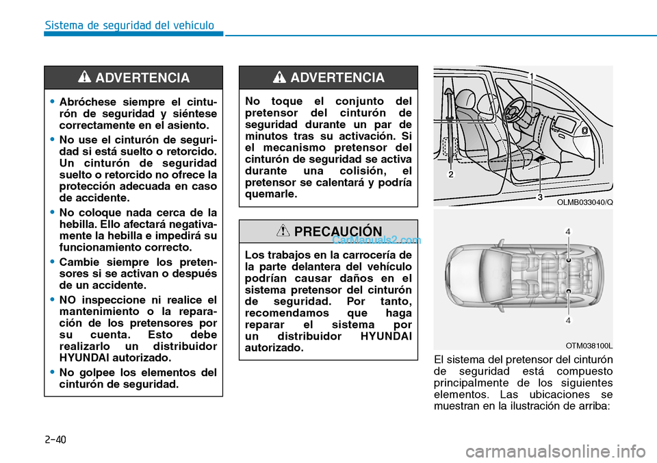 Hyundai Santa Fe 2019 Manual del propietario (in Spanish) 2-40
El sistema del pretensor del cinturón
de seguridad está compuesto
principalmente de los siguientes
elementos. Las ubicaciones se
muestran en la ilustración de arriba:
Sistema de seguridad del Hyundai Santa Fe 2019 Manual del propietario (in Spanish) 2-40
El sistema del pretensor del cinturón
de seguridad está compuesto
principalmente de los siguientes
elementos. Las ubicaciones se
muestran en la ilustración de arriba:
Sistema de seguridad del