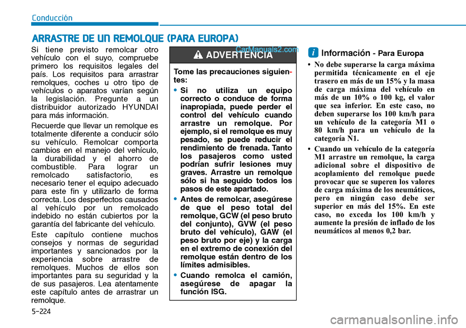 Hyundai Santa Fe 2019  Manual del propietario (in Spanish) 5-224
Conducción
Si tiene previsto remolcar otro
vehículo con el suyo, compruebe
primero los requisitos legales del
país. Los requisitos para arrastrar
remolques, coches u otro tipo de
vehículos o