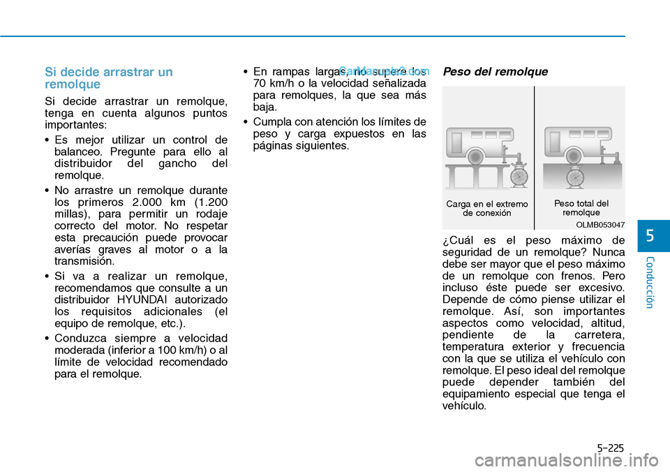 Hyundai Santa Fe 2019  Manual del propietario (in Spanish) 5-225
Conducción
5
Si decide arrastrar un
remolque
Si decide arrastrar un remolque,
tenga en cuenta algunos puntos
importantes:
• Es mejor utilizar un control de
balanceo. Pregunte para ello al
dis