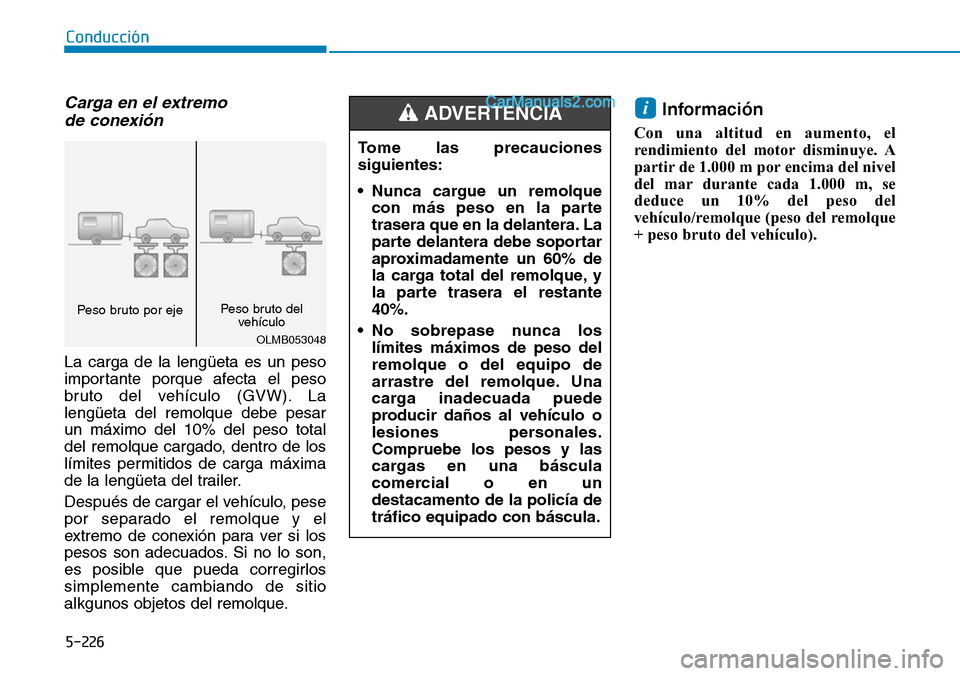 Hyundai Santa Fe 2019  Manual del propietario (in Spanish) 5-226
Conducción
Carga en el extremo 
de conexión   
La carga de la lengüeta es un peso
importante porque afecta el peso
bruto del vehículo (GVW). La
lengüeta del remolque debe pesar
un máximo d
