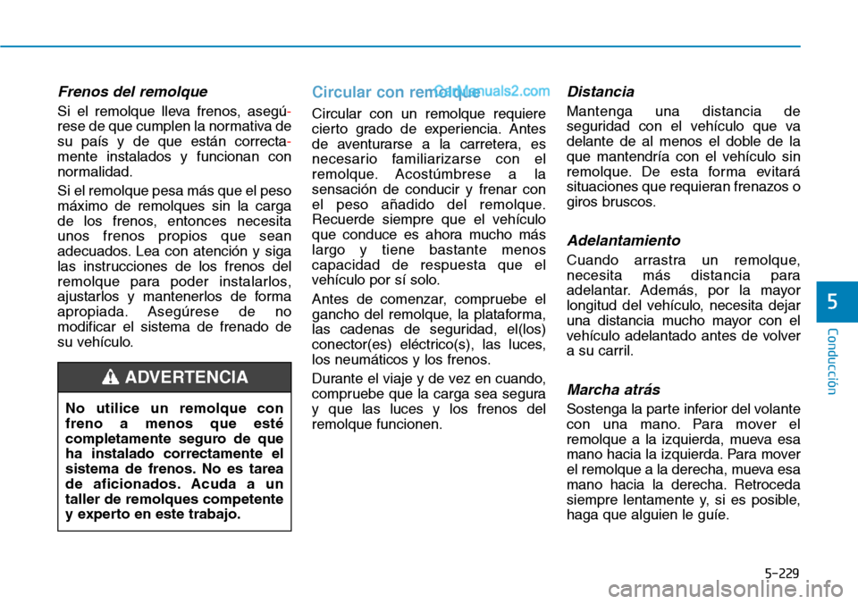 Hyundai Santa Fe 2019  Manual del propietario (in Spanish) 5-229
Conducción
5
Frenos del remolque
Si el remolque lleva frenos, asegú-
rese de que cumplen la normativa de
su país y de que están correcta-
mente instalados y funcionan con
normalidad.
Si el r