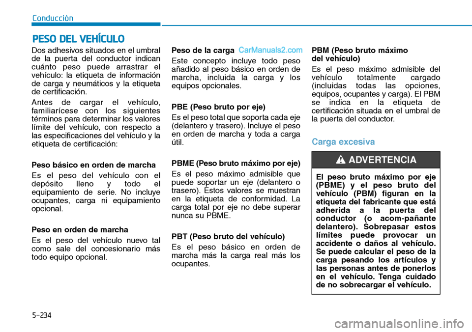 Hyundai Santa Fe 2019  Manual del propietario (in Spanish) 5-234
Conducción
Dos adhesivos situados en el umbral
de la puerta del conductor indican
cuánto peso puede arrastrar el
vehículo: la etiqueta de información
de carga y neumáticos y la etiqueta
de 