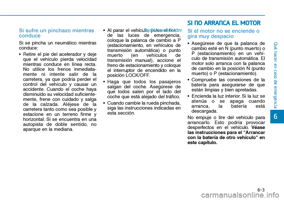 Hyundai Santa Fe 2019  Manual del propietario (in Spanish) 6-3
Qué hacer en caso de emergencia
Si sufre un pinchazo mientras
conduce 
Si se pincha un neumático mientras
conduce:
• Retire el pie del acelerador y deje
que el vehículo pierda velocidad
mient