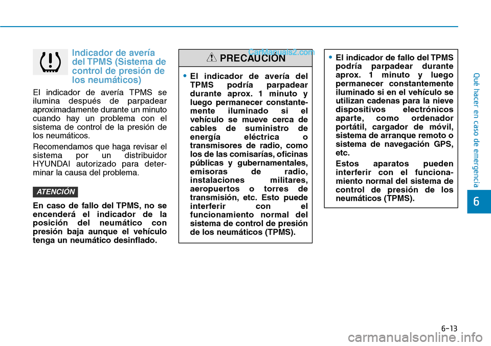 Hyundai Santa Fe 2019  Manual del propietario (in Spanish) 6-13
Qué hacer en caso de emergencia
6
Indicador de avería
del TPMS (Sistema de
control de presión de
los neumáticos)
El indicador de avería TPMS se
ilumina después de parpadear
aproximadamente 