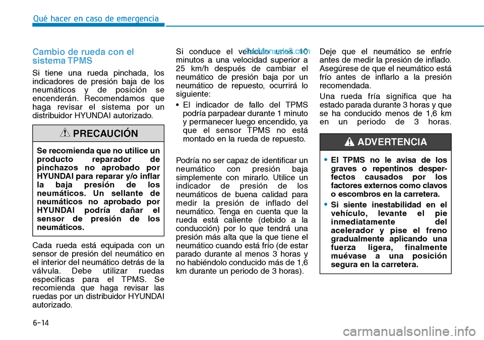 Hyundai Santa Fe 2019  Manual del propietario (in Spanish) 6-14
Qué hacer en caso de emergencia
Cambio de rueda con el
sistema TPMS
Si tiene una rueda pinchada, los
indicadores de presión baja de los
neumáticos y de posición se
encenderán. Recomendamos q