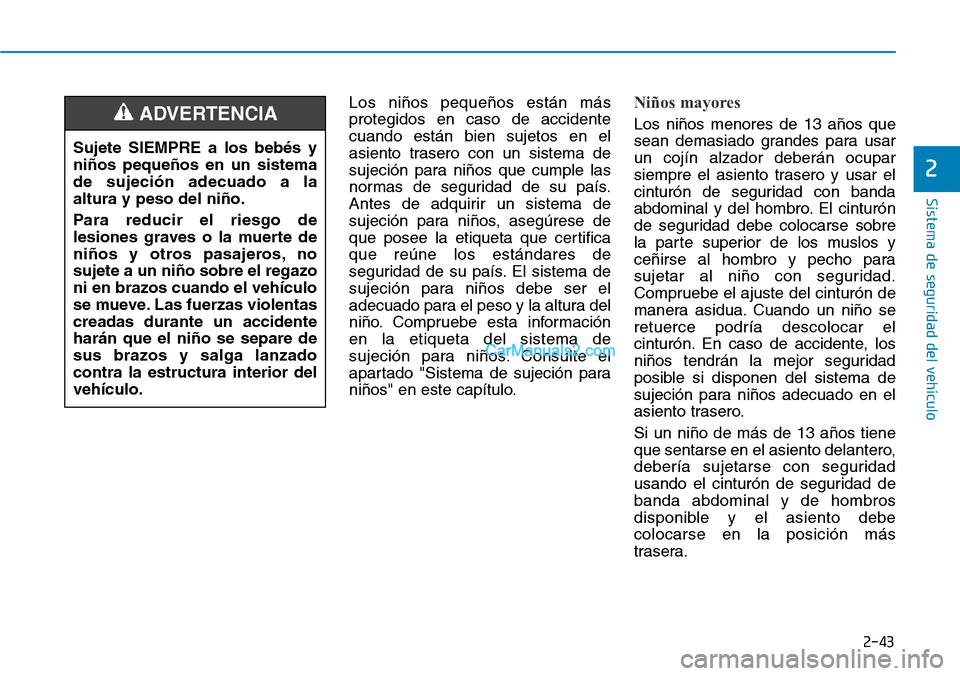 Hyundai Santa Fe 2019 Manual del propietario (in Spanish) 2-43
Sistema de seguridad del vehículo
2
Los niños pequeños están más
protegidos en caso de accidente
cuando están bien sujetos en el
asiento trasero con un sistema de
sujeción para niños que Hyundai Santa Fe 2019 Manual del propietario (in Spanish) 2-43
Sistema de seguridad del vehículo
2
Los niños pequeños están más
protegidos en caso de accidente
cuando están bien sujetos en el
asiento trasero con un sistema de
sujeción para niños que