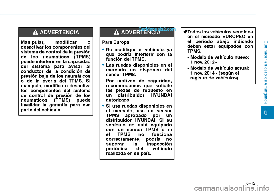 Hyundai Santa Fe 2019 Manual del propietario (in Spanish) 6-15
Qué hacer en caso de emergencia
6
Para Europa
•No modifique el vehículo, ya
que podría interferir con la
función del TPMS.
•Las ruedas disponibles en el
mercado no disponen del
sensor TPM Hyundai Santa Fe 2019 Manual del propietario (in Spanish) 6-15
Qué hacer en caso de emergencia
6
Para Europa
•No modifique el vehículo, ya
que podría interferir con la
función del TPMS.
•Las ruedas disponibles en el
mercado no disponen del
sensor TPM