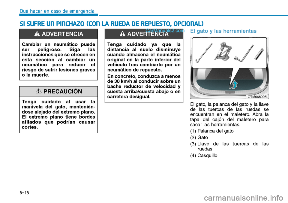 Hyundai Santa Fe 2019 Manual del propietario (in Spanish) 6-16
Qué hacer en caso de emergencia
El gato y las herramientas
El gato, la palanca del gato y la llave
de las tuercas de las ruedas se
encuentran en el maletero. Abra la
tapa del cajón del maletero Hyundai Santa Fe 2019 Manual del propietario (in Spanish) 6-16
Qué hacer en caso de emergencia
El gato y las herramientas
El gato, la palanca del gato y la llave
de las tuercas de las ruedas se
encuentran en el maletero. Abra la
tapa del cajón del maletero