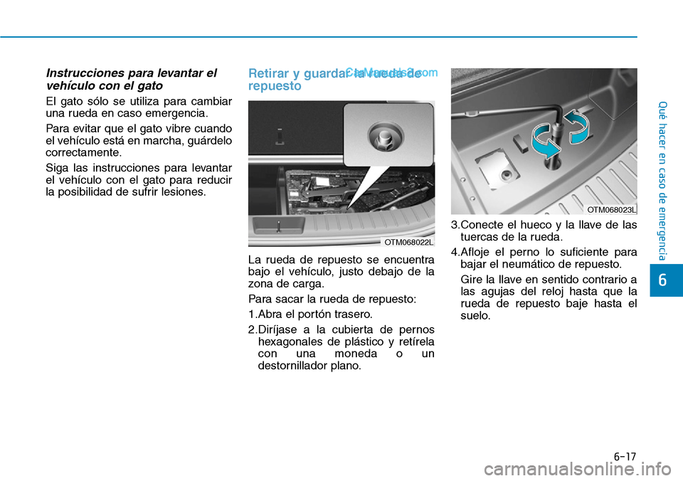 Hyundai Santa Fe 2019 Manual del propietario (in Spanish) 6-17
Qué hacer en caso de emergencia
6
Instrucciones para levantar el
vehículo con el gato
El gato sólo se utiliza para cambiar
una rueda en caso emergencia.
Para evitar que el gato vibre cuando
el Hyundai Santa Fe 2019 Manual del propietario (in Spanish) 6-17
Qué hacer en caso de emergencia
6
Instrucciones para levantar el
vehículo con el gato
El gato sólo se utiliza para cambiar
una rueda en caso emergencia.
Para evitar que el gato vibre cuando
el