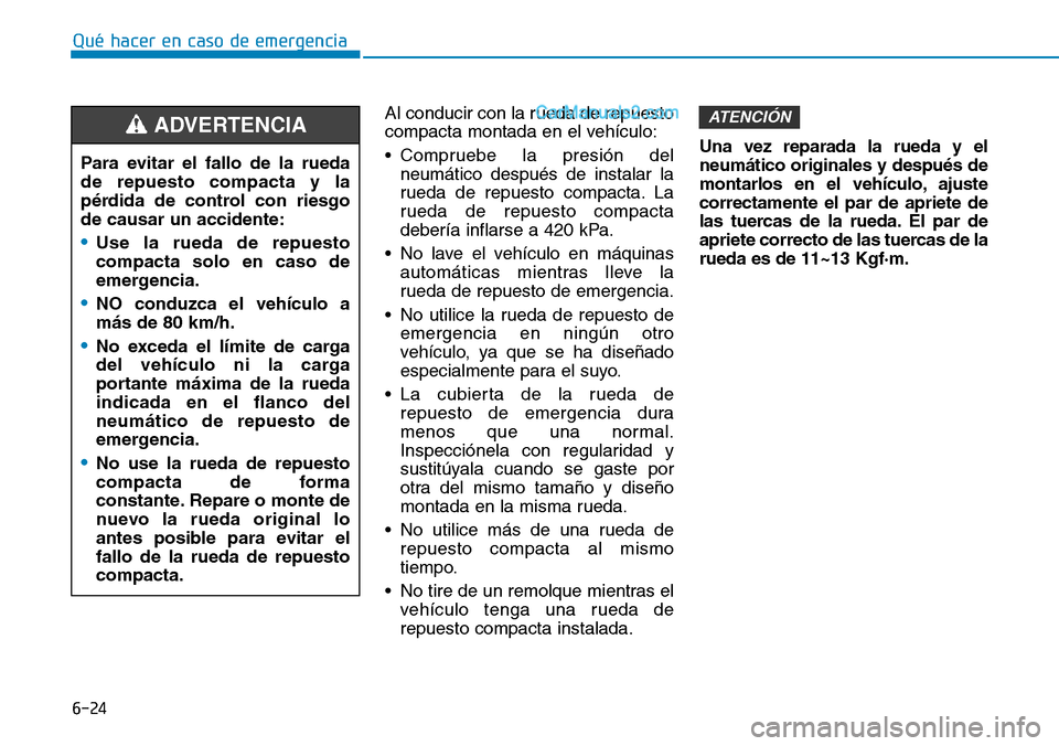 Hyundai Santa Fe 2019 Manual del propietario (in Spanish) 6-24
Qué hacer en caso de emergencia
Al conducir con la rueda de repuesto
compacta montada en el vehículo:
• Compruebe la presión del
neumático después de instalar la
rueda de repuesto compacta Hyundai Santa Fe 2019 Manual del propietario (in Spanish) 6-24
Qué hacer en caso de emergencia
Al conducir con la rueda de repuesto
compacta montada en el vehículo:
• Compruebe la presión del
neumático después de instalar la
rueda de repuesto compacta