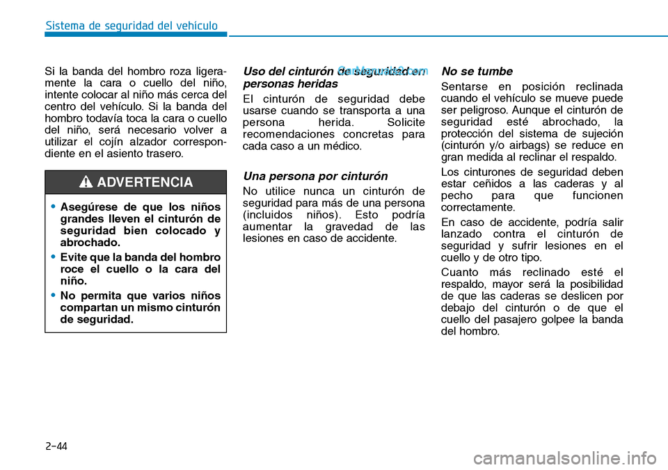 Hyundai Santa Fe 2019 Manual del propietario (in Spanish) 2-44
Sistema de seguridad del vehículo
Si la banda del hombro roza ligera-
mente la cara o cuello del niño,
intente colocar al niño más cerca del
centro del vehículo. Si la banda del
hombro todav Hyundai Santa Fe 2019 Manual del propietario (in Spanish) 2-44
Sistema de seguridad del vehículo
Si la banda del hombro roza ligera-
mente la cara o cuello del niño,
intente colocar al niño más cerca del
centro del vehículo. Si la banda del
hombro todav