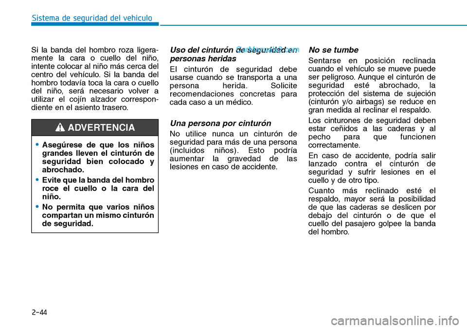 Hyundai Santa Fe 2019  Manual del propietario (in Spanish) 2-44
Sistema de seguridad del vehículo
Si la banda del hombro roza ligera-
mente la cara o cuello del niño,
intente colocar al niño más cerca del
centro del vehículo. Si la banda del
hombro todav