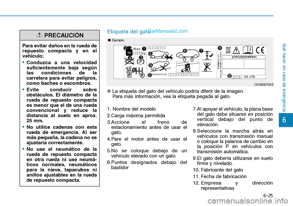 Hyundai Santa Fe 2019 Manual del propietario (in Spanish) 6-25
Qué hacer en caso de emergencia
6
1. Nombre del modelo
2.Carga máxima permitida
3.Accione el freno de
estacionamiento antes de usar el
gato.
4.Pare el motor antes de usar el
gato.
5.No se coloq Hyundai Santa Fe 2019 Manual del propietario (in Spanish) 6-25
Qué hacer en caso de emergencia
6
1. Nombre del modelo
2.Carga máxima permitida
3.Accione el freno de
estacionamiento antes de usar el
gato.
4.Pare el motor antes de usar el
gato.
5.No se coloq