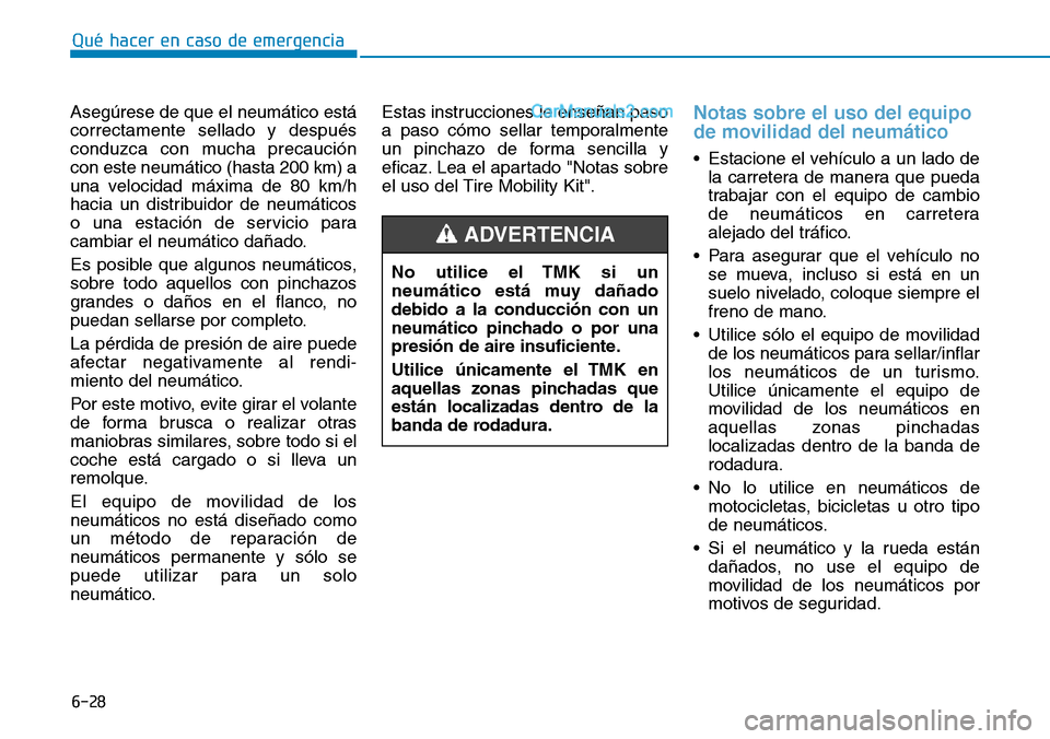 Hyundai Santa Fe 2019 Manual del propietario (in Spanish) 6-28
Qué hacer en caso de emergencia
Asegúrese de que el neumático está
correctamente sellado y después
conduzca con mucha precaución
con este neumático (hasta 200 km) a
una velocidad máxima d Hyundai Santa Fe 2019 Manual del propietario (in Spanish) 6-28
Qué hacer en caso de emergencia
Asegúrese de que el neumático está
correctamente sellado y después
conduzca con mucha precaución
con este neumático (hasta 200 km) a
una velocidad máxima d