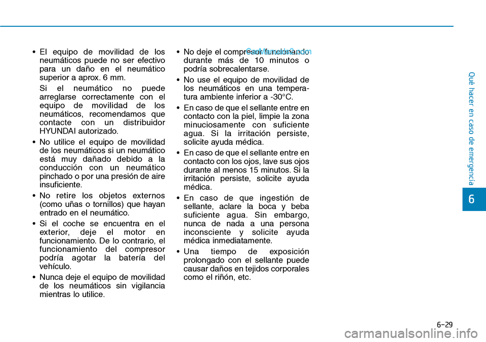 Hyundai Santa Fe 2019 Manual del propietario (in Spanish) 6-29
Qué hacer en caso de emergencia
6
• El equipo de movilidad de los
neumáticos puede no ser efectivo
para un daño en el neumático
superior a aprox. 6 mm.
Si el neumático no puede
arreglarse Hyundai Santa Fe 2019 Manual del propietario (in Spanish) 6-29
Qué hacer en caso de emergencia
6
• El equipo de movilidad de los
neumáticos puede no ser efectivo
para un daño en el neumático
superior a aprox. 6 mm.
Si el neumático no puede
arreglarse