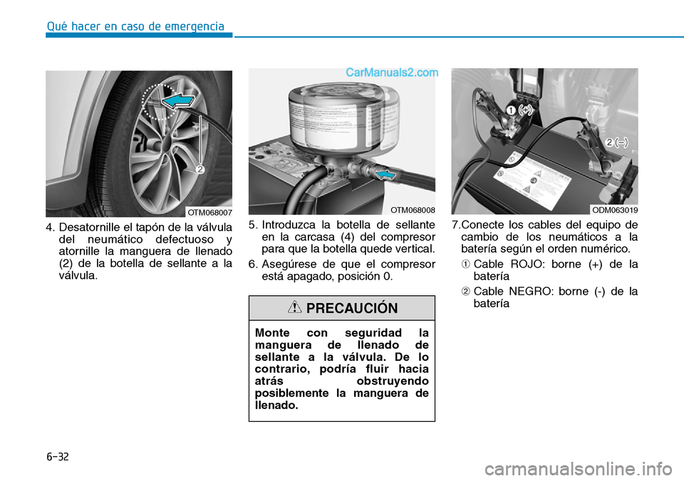Hyundai Santa Fe 2019 Manual del propietario (in Spanish) 6-32
Qué hacer en caso de emergencia
4. Desatornille el tapón de la válvula
del neumático defectuoso y
atornille la manguera de llenado
(2) de la botella de sellante a la
válvula.5. Introduzca la Hyundai Santa Fe 2019 Manual del propietario (in Spanish) 6-32
Qué hacer en caso de emergencia
4. Desatornille el tapón de la válvula
del neumático defectuoso y
atornille la manguera de llenado
(2) de la botella de sellante a la
válvula.5. Introduzca la
