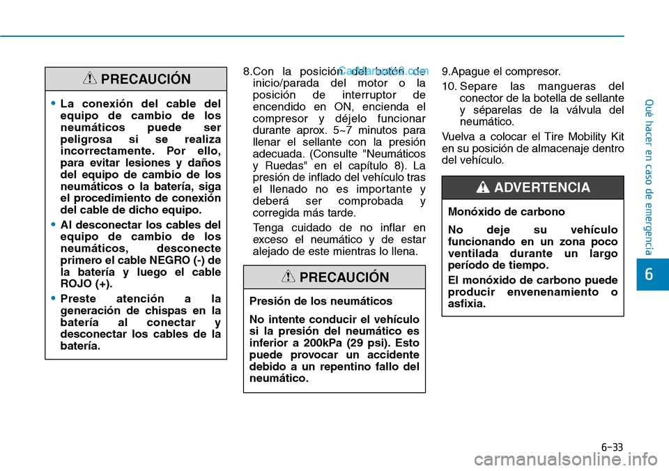 Hyundai Santa Fe 2019 Manual del propietario (in Spanish) 6-33
Qué hacer en caso de emergencia
6
8.Con la posición del botón de
inicio/parada del motor o la
posición de interruptor de
encendido en ON, encienda el
compresor y déjelo funcionar
durante apr Hyundai Santa Fe 2019 Manual del propietario (in Spanish) 6-33
Qué hacer en caso de emergencia
6
8.Con la posición del botón de
inicio/parada del motor o la
posición de interruptor de
encendido en ON, encienda el
compresor y déjelo funcionar
durante apr
