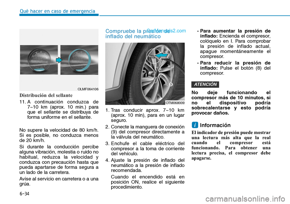 Hyundai Santa Fe 2019 Manual del propietario (in Spanish) 6-34
Qué hacer en caso de emergencia
Distribución del sellante
11. A continuación conduzca de
7~10 km (aprox. 10 min.) para
que el sellante se distribuya de
forma uniforme en el sellante.
No supere Hyundai Santa Fe 2019 Manual del propietario (in Spanish) 6-34
Qué hacer en caso de emergencia
Distribución del sellante
11. A continuación conduzca de
7~10 km (aprox. 10 min.) para
que el sellante se distribuya de
forma uniforme en el sellante.
No supere