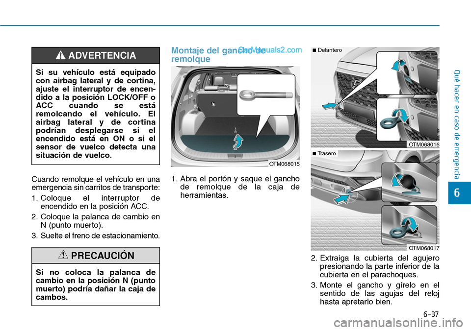 Hyundai Santa Fe 2019 Manual del propietario (in Spanish) 6-37
Qué hacer en caso de emergencia
6
Cuando remolque el vehículo en una
emergencia sin carritos de transporte:
1. Coloque el interruptor de
encendido en la posición ACC.
2. Coloque la palanca de Hyundai Santa Fe 2019 Manual del propietario (in Spanish) 6-37
Qué hacer en caso de emergencia
6
Cuando remolque el vehículo en una
emergencia sin carritos de transporte:
1. Coloque el interruptor de
encendido en la posición ACC.
2. Coloque la palanca de