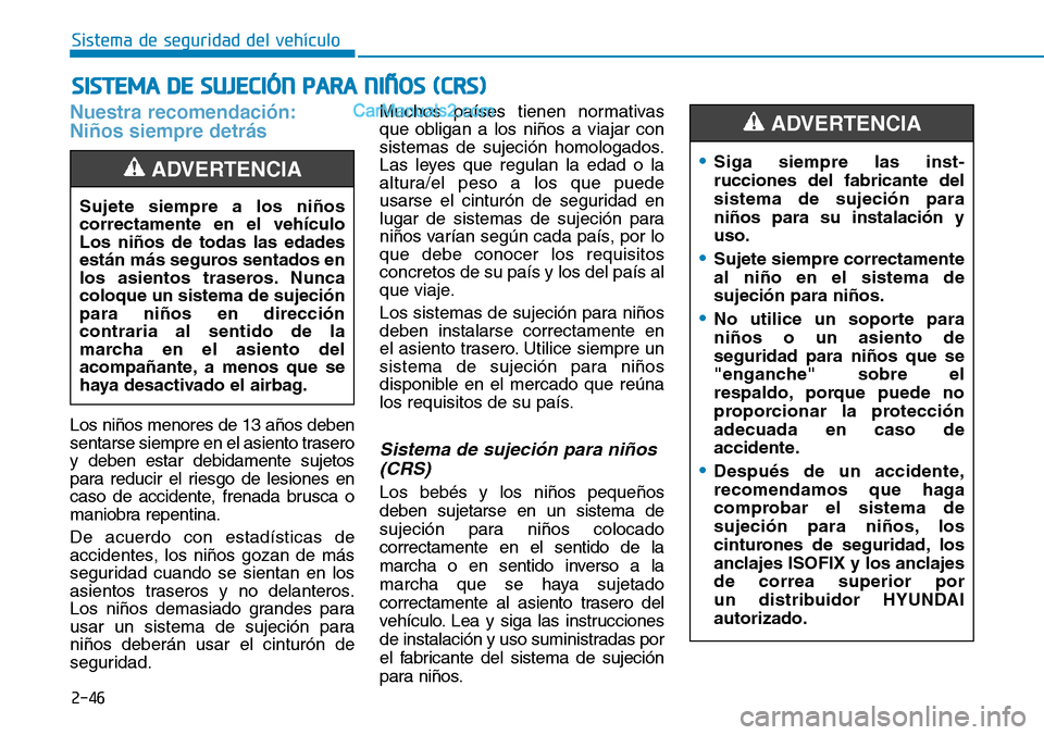 Hyundai Santa Fe 2019 Manual del propietario (in Spanish) 2-46
Sistema de seguridad del vehículo
Nuestra recomendación:
Niños siempre detrás
Los niños menores de 13 años deben
sentarse siempre en el asiento trasero
y deben estar debidamente sujetos
pa Hyundai Santa Fe 2019 Manual del propietario (in Spanish) 2-46
Sistema de seguridad del vehículo
Nuestra recomendación:
Niños siempre detrás
Los niños menores de 13 años deben
sentarse siempre en el asiento trasero
y deben estar debidamente sujetos
pa