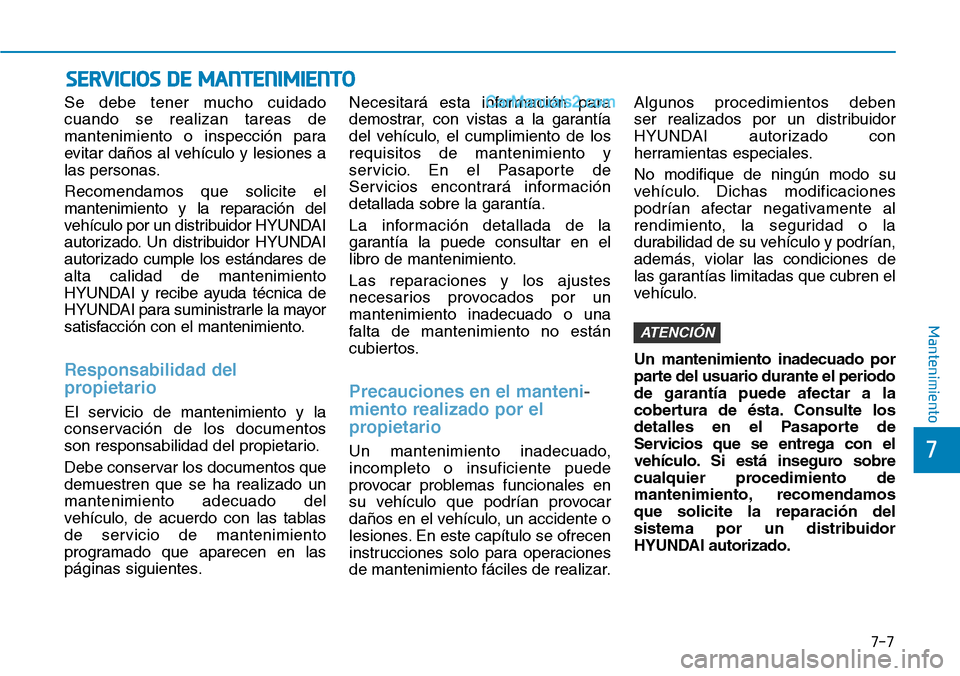 Hyundai Santa Fe 2019 Manual del propietario (in Spanish) 7-7
7
Mantenimiento
Se debe tener mucho cuidado
cuando se realizan tareas de
mantenimiento o inspección para
evitar daños al vehículo y lesiones a
las personas.
Recomendamos que solicite el
manteni Hyundai Santa Fe 2019 Manual del propietario (in Spanish) 7-7
7
Mantenimiento
Se debe tener mucho cuidado
cuando se realizan tareas de
mantenimiento o inspección para
evitar daños al vehículo y lesiones a
las personas.
Recomendamos que solicite el
manteni