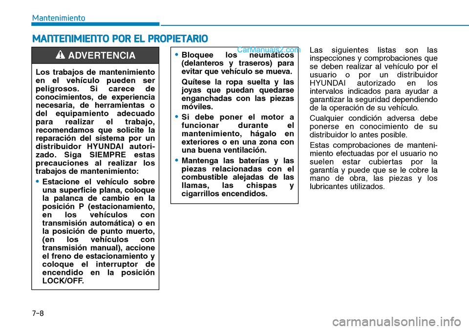 Hyundai Santa Fe 2019 Manual del propietario (in Spanish) 7-8
Mantenimiento
MANTENIMIENTO POR EL PROPIETARIO
Las siguientes listas son las
inspecciones y comprobaciones que
se deben realizar al vehículo por el
usuario o por un distribuidor
HYUNDAI autorizad Hyundai Santa Fe 2019 Manual del propietario (in Spanish) 7-8
Mantenimiento
MANTENIMIENTO POR EL PROPIETARIO
Las siguientes listas son las
inspecciones y comprobaciones que
se deben realizar al vehículo por el
usuario o por un distribuidor
HYUNDAI autorizad