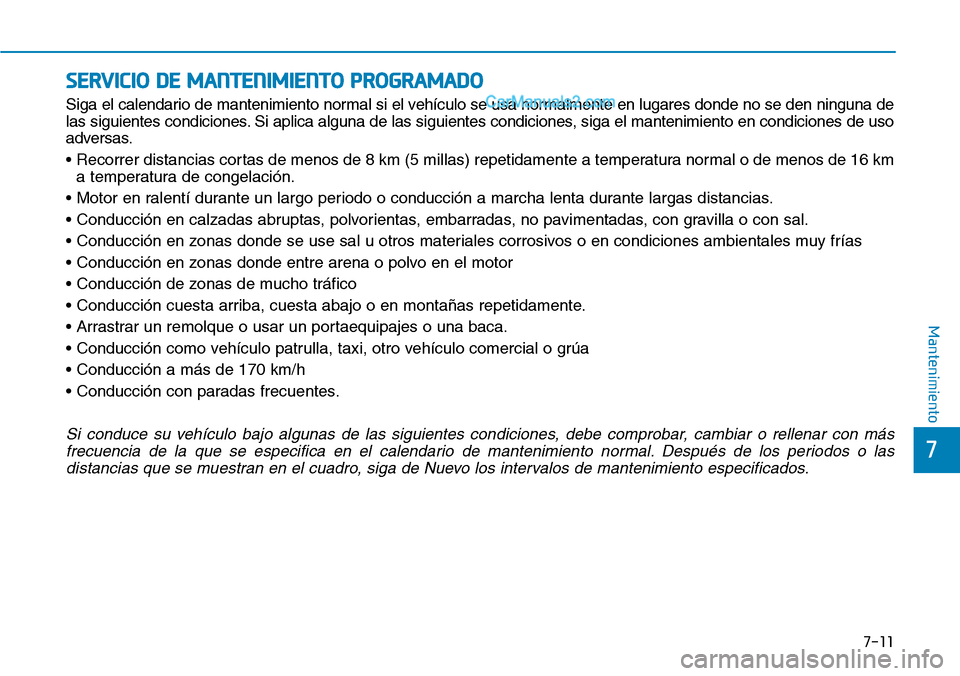 Hyundai Santa Fe 2019 Manual del propietario (in Spanish) 7-11
7
Mantenimiento
SERVICIO DE MANTENIMIENTO PROGRAMADO
Siga el calendario de mantenimiento normal si el vehículo se usa normalmente en lugares donde no se den ninguna de
las siguientes condiciones Hyundai Santa Fe 2019 Manual del propietario (in Spanish) 7-11
7
Mantenimiento
SERVICIO DE MANTENIMIENTO PROGRAMADO
Siga el calendario de mantenimiento normal si el vehículo se usa normalmente en lugares donde no se den ninguna de
las siguientes condiciones