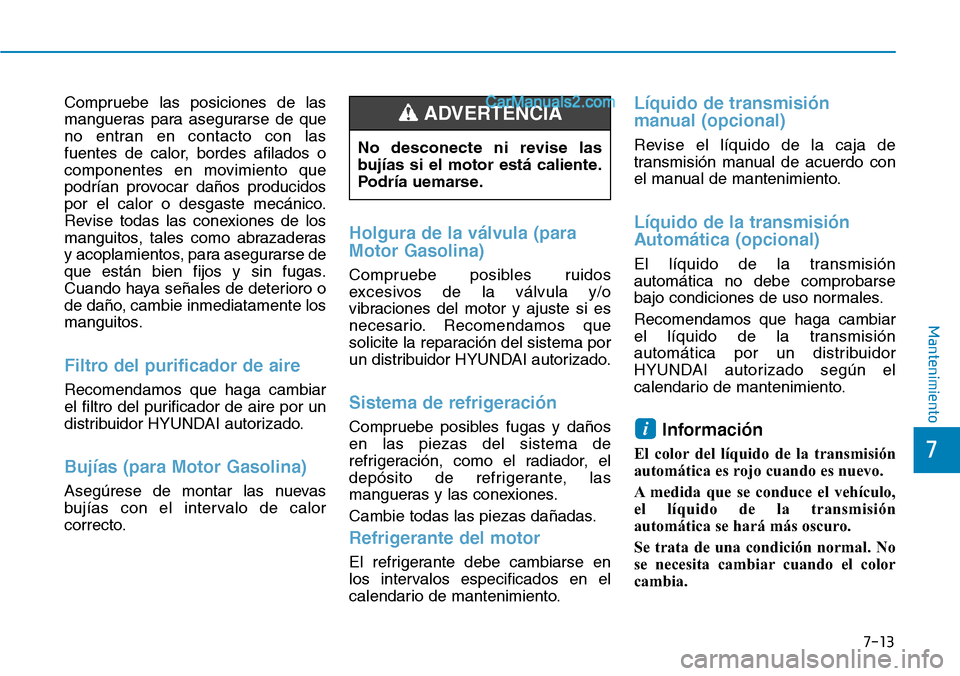 Hyundai Santa Fe 2019 Manual del propietario (in Spanish) 7-13
7
Mantenimiento
Compruebe las posiciones de las
mangueras para asegurarse de que
no entran en contacto con las
fuentes de calor, bordes afilados o
componentes en movimiento que
podrían provocar Hyundai Santa Fe 2019 Manual del propietario (in Spanish) 7-13
7
Mantenimiento
Compruebe las posiciones de las
mangueras para asegurarse de que
no entran en contacto con las
fuentes de calor, bordes afilados o
componentes en movimiento que
podrían provocar