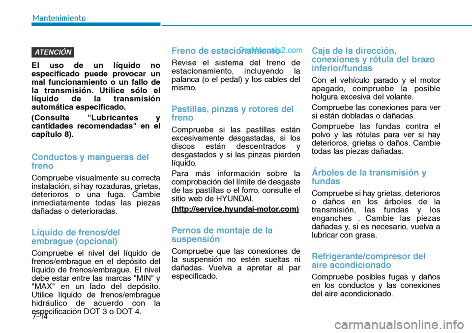 Hyundai Santa Fe 2019 Manual del propietario (in Spanish) 7-14
Mantenimiento
El uso de un líquido no
especificado puede provocar un
mal funcionamiento o un fallo de
la transmisión. Utilice sólo el
líquido de la transmisión
automática especificado.
(Con Hyundai Santa Fe 2019 Manual del propietario (in Spanish) 7-14
Mantenimiento
El uso de un líquido no
especificado puede provocar un
mal funcionamiento o un fallo de
la transmisión. Utilice sólo el
líquido de la transmisión
automática especificado.
(Con