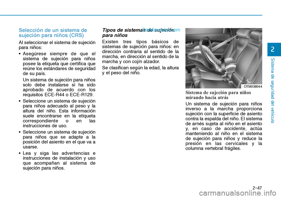Hyundai Santa Fe 2019 Manual del propietario (in Spanish) 2-47
Sistema de seguridad del vehículo
2
Selección de un sistema de
sujeción para niños (CRS)
Al seleccionar el sistema de sujeción
para niños:
• Asegúrese siempre de que el
sistema de sujeci Hyundai Santa Fe 2019 Manual del propietario (in Spanish) 2-47
Sistema de seguridad del vehículo
2
Selección de un sistema de
sujeción para niños (CRS)
Al seleccionar el sistema de sujeción
para niños:
• Asegúrese siempre de que el
sistema de sujeci
