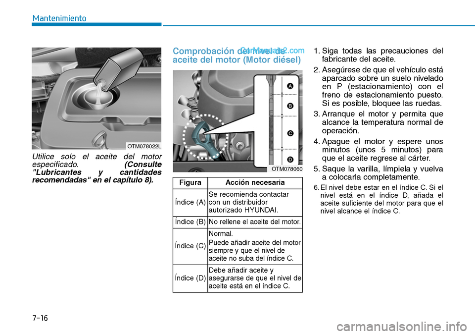 Hyundai Santa Fe 2019 Manual del propietario (in Spanish) Utilice solo el aceite del motor
especificado.(Consulte
"Lubricantes y cantidades
recomendadas" en el capítulo 8).
Comprobación del nivel de
aceite del motor (Motor diésel)1. Siga todas las precauc Hyundai Santa Fe 2019 Manual del propietario (in Spanish) Utilice solo el aceite del motor
especificado.(Consulte
"Lubricantes y cantidades
recomendadas" en el capítulo 8).
Comprobación del nivel de
aceite del motor (Motor diésel)1. Siga todas las precauc