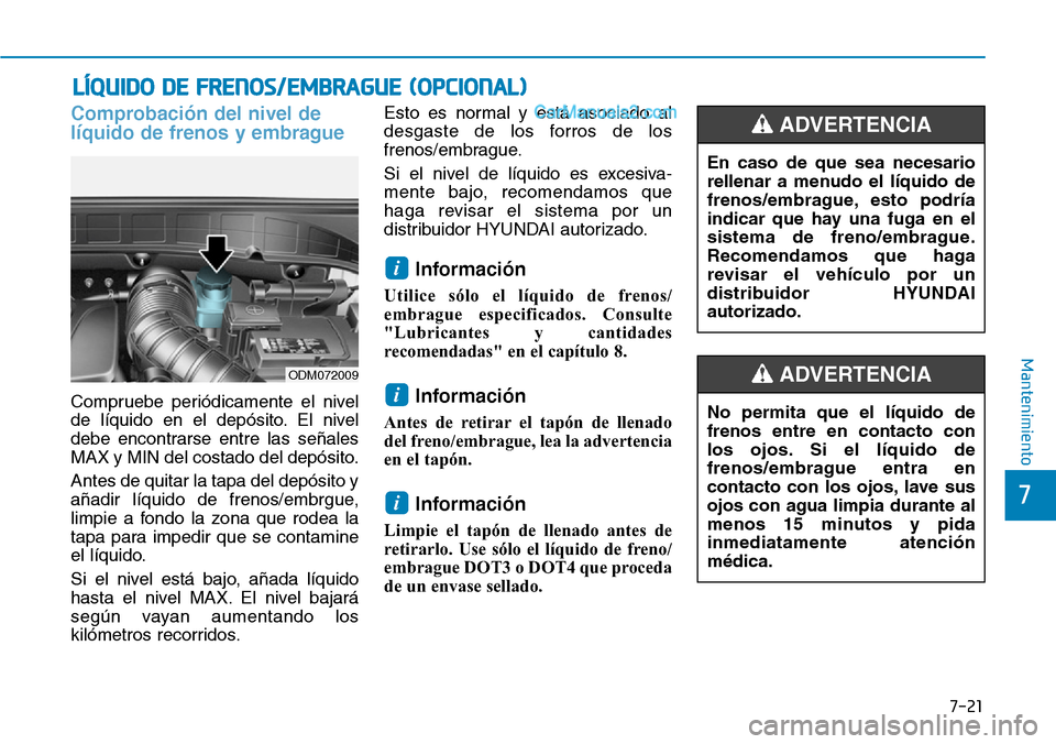 Hyundai Santa Fe 2019 Manual del propietario (in Spanish) 7-21
7
Mantenimiento
Comprobación del nivel de
líquido de frenos y embrague
Compruebe periódicamente el nivel
de líquido en el depósito. El nivel
debe encontrarse entre las señales
MAX y MIN del Hyundai Santa Fe 2019 Manual del propietario (in Spanish) 7-21
7
Mantenimiento
Comprobación del nivel de
líquido de frenos y embrague
Compruebe periódicamente el nivel
de líquido en el depósito. El nivel
debe encontrarse entre las señales
MAX y MIN del