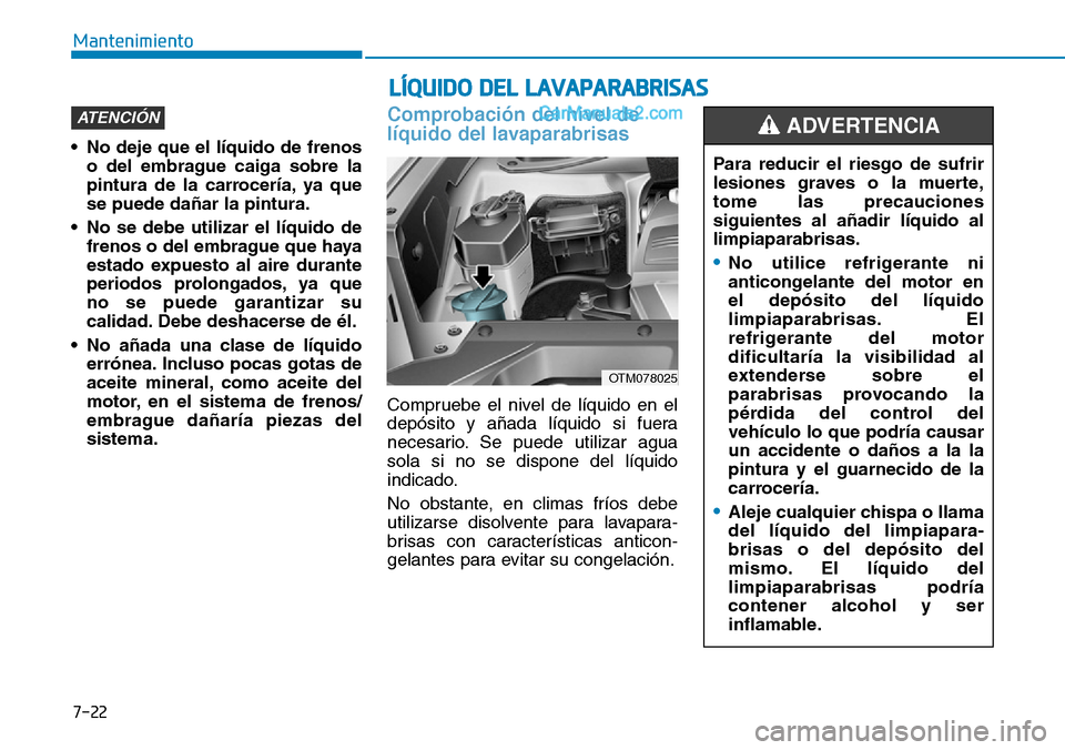 Hyundai Santa Fe 2019 Manual del propietario (in Spanish) 7-22
Mantenimiento
LÍQUIDO DEL LAVAPARABRISAS
• No deje que el líquido de frenos
o del embrague caiga sobre la
pintura de la carrocería, ya que
se puede dañar la pintura.
• No se debe utilizar Hyundai Santa Fe 2019 Manual del propietario (in Spanish) 7-22
Mantenimiento
LÍQUIDO DEL LAVAPARABRISAS
• No deje que el líquido de frenos
o del embrague caiga sobre la
pintura de la carrocería, ya que
se puede dañar la pintura.
• No se debe utilizar