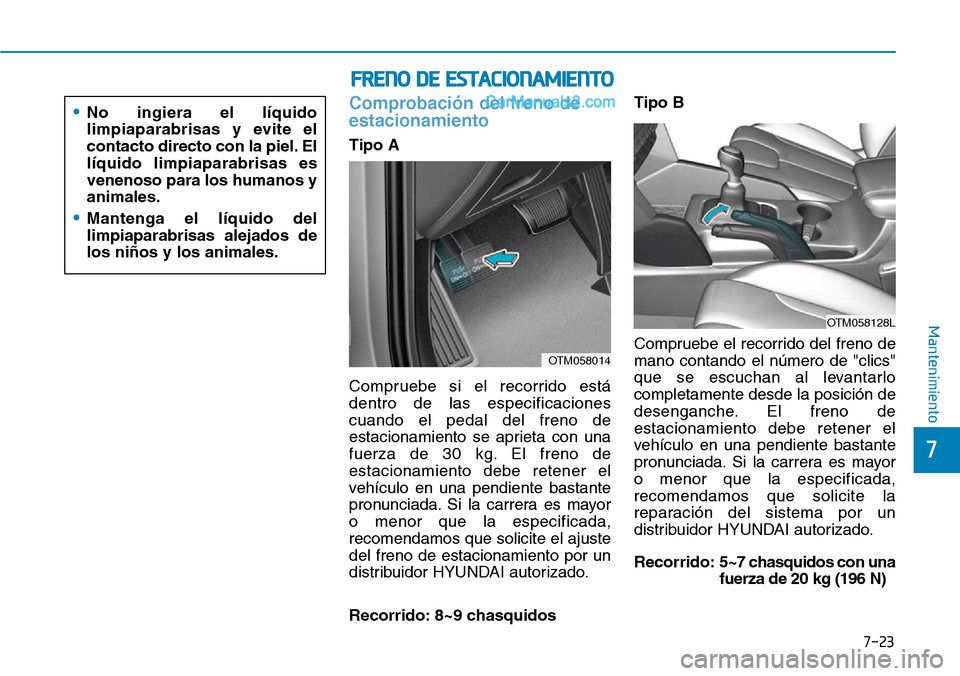 Hyundai Santa Fe 2019 Manual del propietario (in Spanish) 7-23
7
Mantenimiento
Comprobación del freno de
estacionamiento
Tipo A
Compruebe si el recorrido está
dentro de las especificaciones
cuando el pedal del freno de
estacionamiento se aprieta con una
fu Hyundai Santa Fe 2019 Manual del propietario (in Spanish) 7-23
7
Mantenimiento
Comprobación del freno de
estacionamiento
Tipo A
Compruebe si el recorrido está
dentro de las especificaciones
cuando el pedal del freno de
estacionamiento se aprieta con una
fu