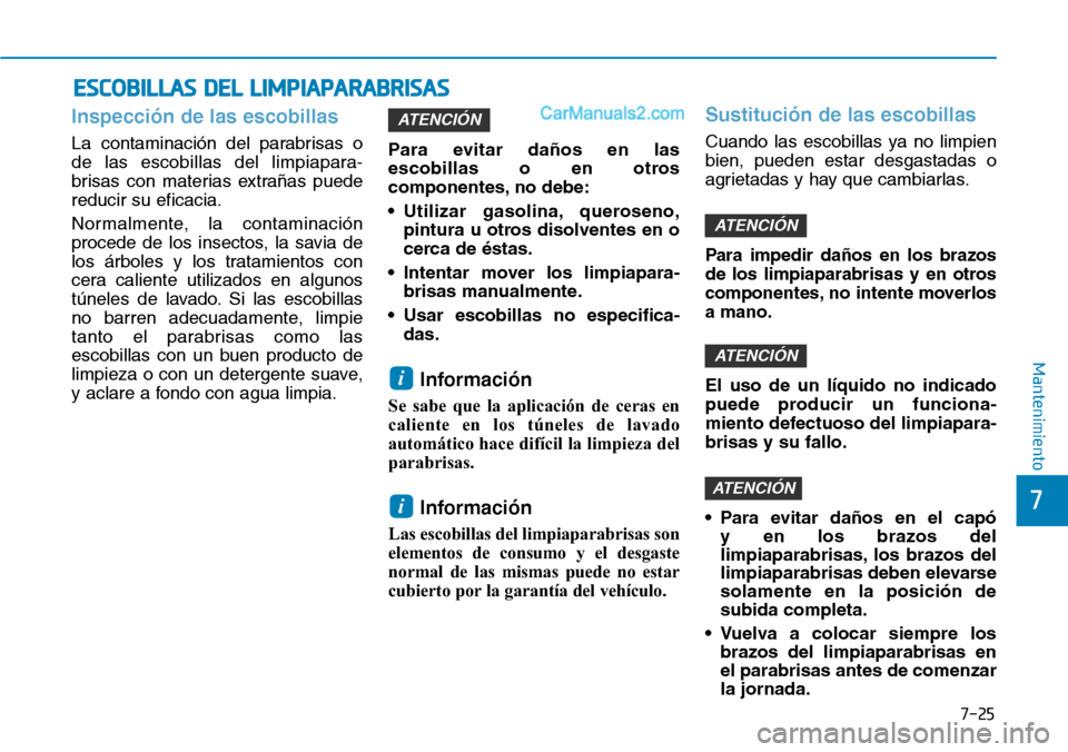 Hyundai Santa Fe 2019 Manual del propietario (in Spanish) 7-25
7
Mantenimiento
Inspección de las escobillas
La contaminación del parabrisas o
de las escobillas del limpiapara-
brisas con materias extrañas puede
reducir su eficacia.
Normalmente, la contami Hyundai Santa Fe 2019 Manual del propietario (in Spanish) 7-25
7
Mantenimiento
Inspección de las escobillas
La contaminación del parabrisas o
de las escobillas del limpiapara-
brisas con materias extrañas puede
reducir su eficacia.
Normalmente, la contami