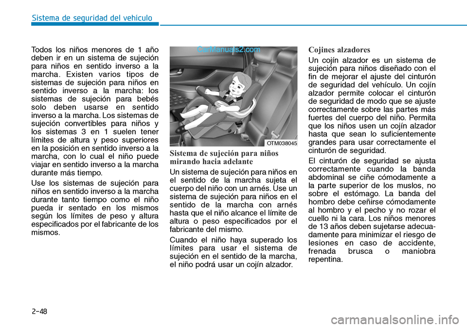 Hyundai Santa Fe 2019 Manual del propietario (in Spanish) 2-48
Sistema de seguridad del vehículo
Todos los niños menores de 1 año
deben ir en un sistema de sujeción
para niños en sentido inverso a la
marcha. Existen varios tipos de
sistemas de sujeción Hyundai Santa Fe 2019 Manual del propietario (in Spanish) 2-48
Sistema de seguridad del vehículo
Todos los niños menores de 1 año
deben ir en un sistema de sujeción
para niños en sentido inverso a la
marcha. Existen varios tipos de
sistemas de sujeción