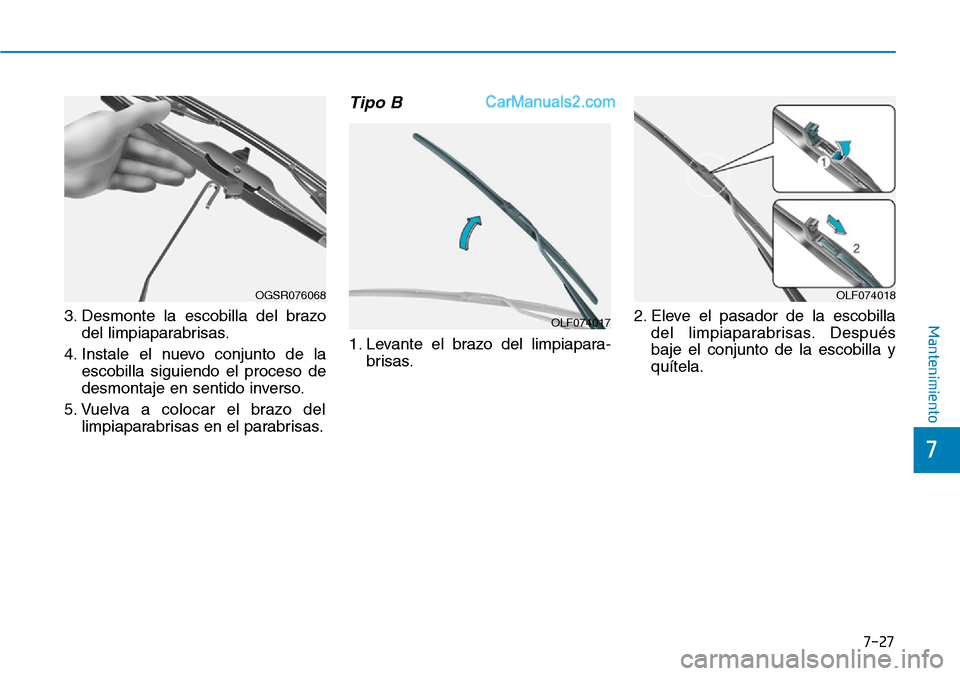 Hyundai Santa Fe 2019 Manual del propietario (in Spanish) 7-27
7
Mantenimiento3. Desmonte la escobilla del brazo
del limpiaparabrisas.
4. Instale el nuevo conjunto de la
escobilla siguiendo el proceso de
desmontaje en sentido inverso.
5. Vuelva a colocar el Hyundai Santa Fe 2019 Manual del propietario (in Spanish) 7-27
7
Mantenimiento3. Desmonte la escobilla del brazo
del limpiaparabrisas.
4. Instale el nuevo conjunto de la
escobilla siguiendo el proceso de
desmontaje en sentido inverso.
5. Vuelva a colocar el