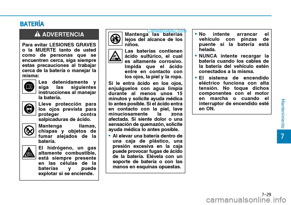 Hyundai Santa Fe 2019 Manual del propietario (in Spanish) 7-29
7
Mantenimiento
BATERÍA
Mantenga las baterías
lejos del alcance de los
niños.
Las baterías contienen
ácido sulfúrico, el cual
es altamente corrosivo.
Impida que el ácido
entre en contacto Hyundai Santa Fe 2019 Manual del propietario (in Spanish) 7-29
7
Mantenimiento
BATERÍA
Mantenga las baterías
lejos del alcance de los
niños.
Las baterías contienen
ácido sulfúrico, el cual
es altamente corrosivo.
Impida que el ácido
entre en contacto