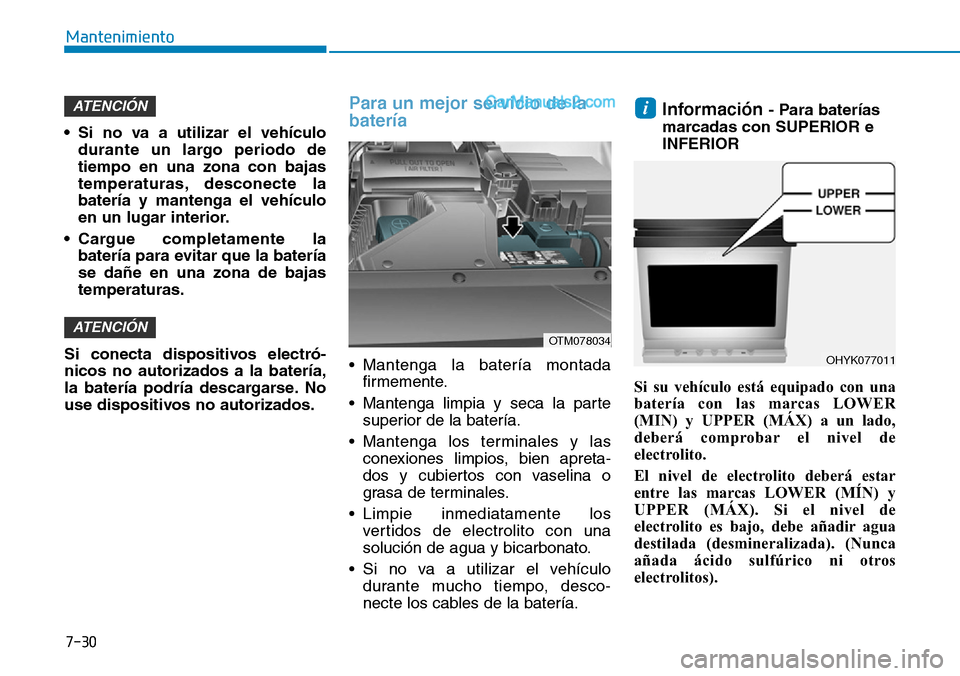 Hyundai Santa Fe 2019 Manual del propietario (in Spanish) 7-30
Mantenimiento
• Si no va a utilizar el vehículo
durante un largo periodo de
tiempo en una zona con bajas
temperaturas, desconecte la
batería y mantenga el vehículo
en un lugar interior.
• Hyundai Santa Fe 2019 Manual del propietario (in Spanish) 7-30
Mantenimiento
• Si no va a utilizar el vehículo
durante un largo periodo de
tiempo en una zona con bajas
temperaturas, desconecte la
batería y mantenga el vehículo
en un lugar interior.
•