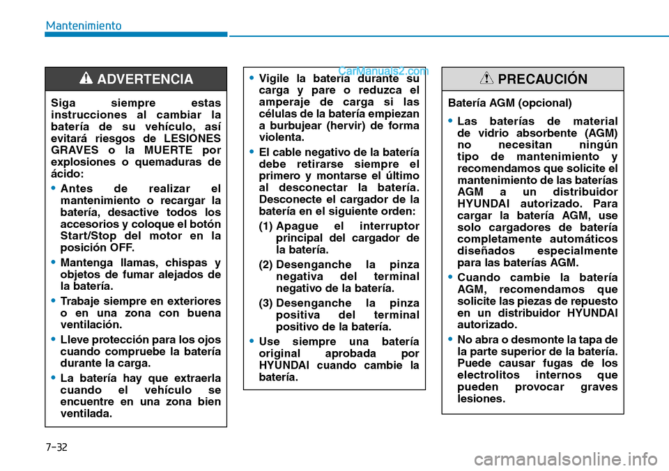 Hyundai Santa Fe 2019  Manual del propietario (in Spanish) 7-32
Mantenimiento
•Vigile la batería durante su
carga y pare o reduzca el
amperaje de carga si las
células de la batería empiezan
a burbujear (hervir) de forma
violenta.
•El cable negativo de 